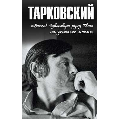 Тарковский. Боже!. . Чувствую руку Твою на затылке моём!. . 