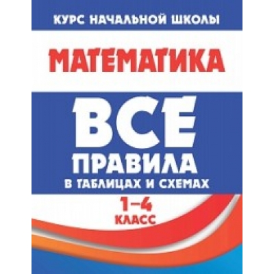Математика. Все правила в таблицах и схемах. 1-4 классы