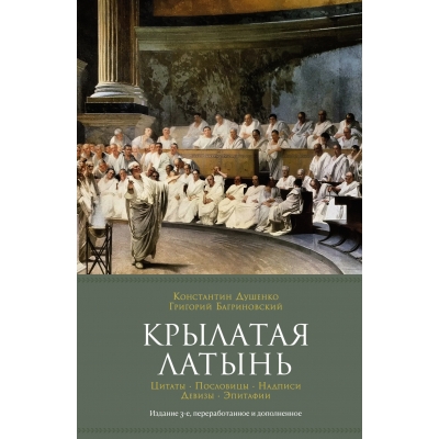 Крылатая латынь. Цитаты. Пословицы. Надписи. Девизы. Эпитафии (3-е изд. , дополн. )