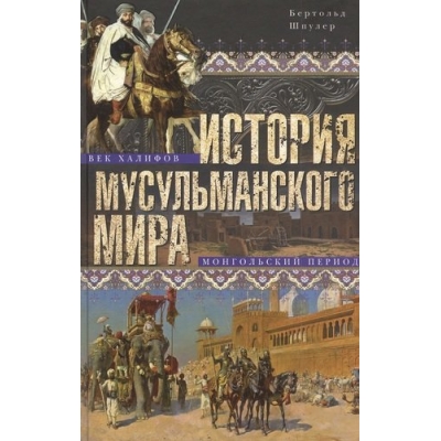История мусульманского мира: Век халифов. Монгольский период