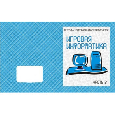 Рабочая тетрадь  Игровая информатика  Ч. 2
