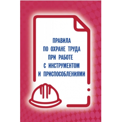Правила по охране труда при работе с инструментом и приспособлениями