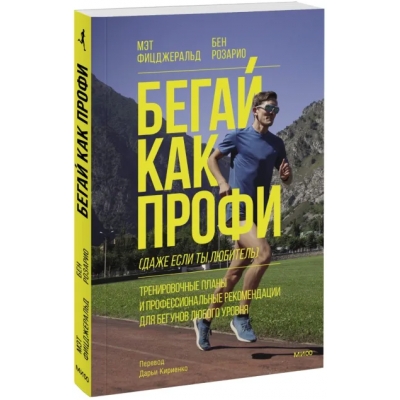 Бегай как профи (даже если ты любитель) . Тренировочные планы и профессиональные рекомендации для бег